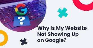 Why Is My Website Not Showing on Google?