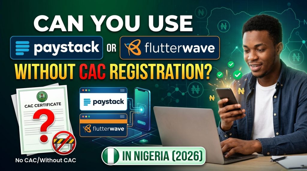 Can You Use Paystack or Flutterwave Without CAC Registration in Nigeria? (2026)