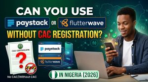 Can You Use Paystack or Flutterwave Without CAC Registration in Nigeria? (2026)